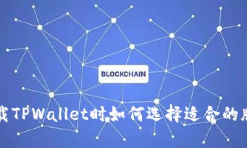 下载TPWallet时如何选择适合的版本