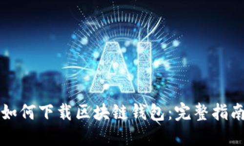 如何下载区块链钱包：完整指南