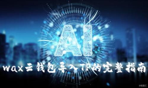 wax云钱包导入TP的完整指南