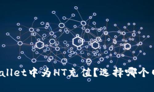 如何在TPWallet中为HT充值？选择哪个网络最合适？