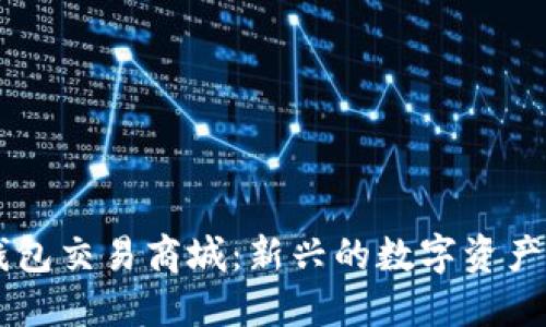 区块链钱包交易商城：新兴的数字资产交易平台