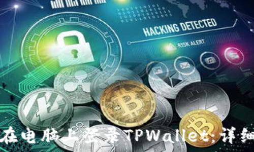   
如何在电脑上登录TPWallet：详细指南