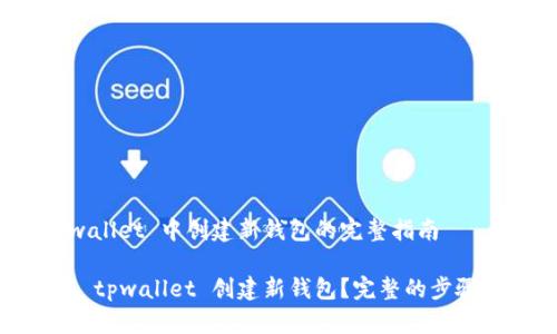 在 tpwallet 中创建新钱包的完整指南

如何在 tpwallet 创建新钱包？完整的步骤与技巧