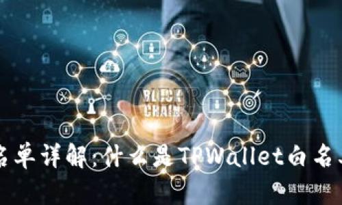TPWallet白名单详解：什么是TPWallet白名单及其重要性