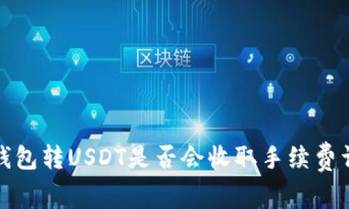 TP钱包转USDT是否会收取手续费详解