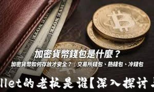 
TPWallet的老板是谁？深入探讨与分析
