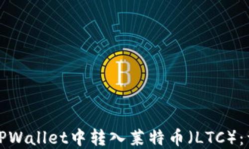 
如何在TPWallet中转入莱特币（LTC）：详细指南