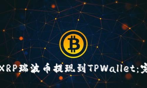 如何将XRP瑞波币提现到TPWallet：完整指南