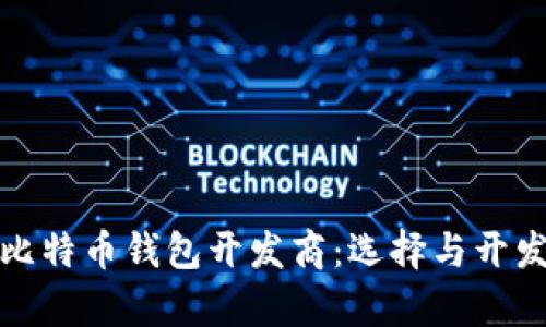 全面解析比特币钱包开发商：选择与开发的重要性