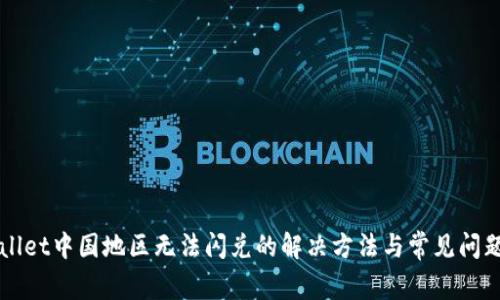 TPWallet中国地区无法闪兑的解决方法与常见问题解析
