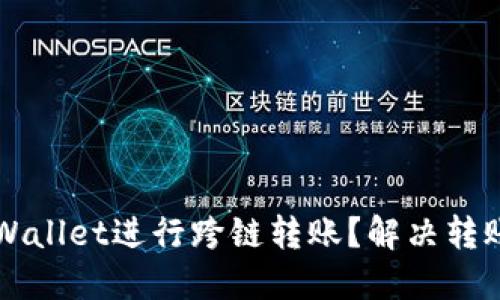 如何正确使用TPWallet进行跨链转账？解决转账错误的终极指南