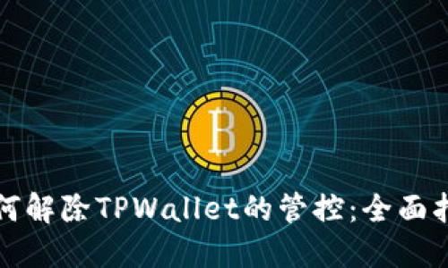 如何解除TPWallet的管控：全面指南