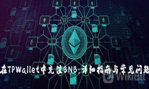 如何在TPWallet中充值BNB：详细指南与常见问题解答