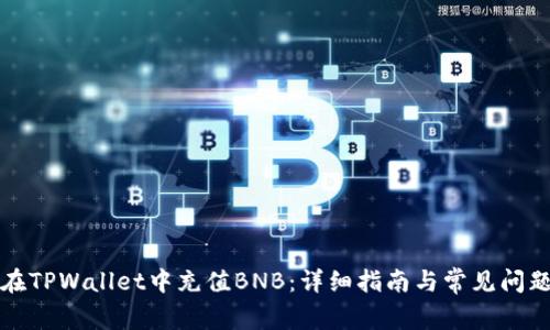 如何在TPWallet中充值BNB：详细指南与常见问题解答