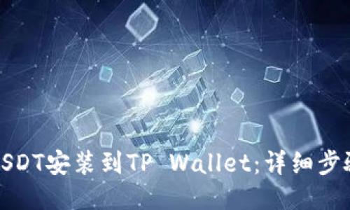 如何将USDT安装到TP Wallet：详细步骤与技巧