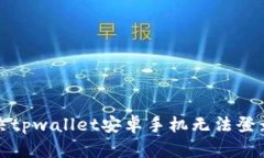 如何解决tpwallet安卓手机无