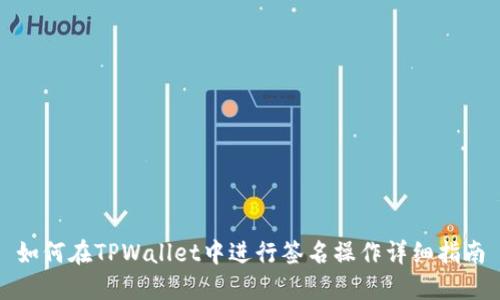 如何在TPWallet中进行签名操作详细指南