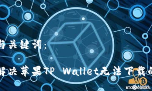 思考与关键词：

如何解决苹果TP Wallet无法下载的问题