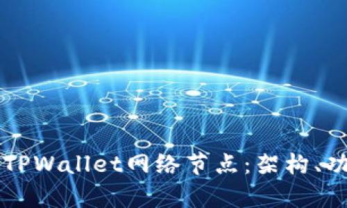 全面解析TPWallet网络节点：架构、功能与应用