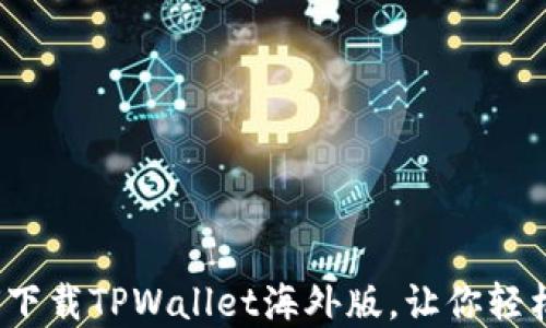 
详细指南：如何下载TPWallet海外版，让你轻松管理数字资产